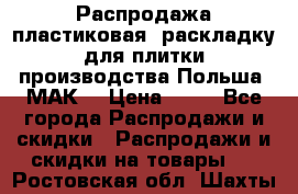 Распродажа пластиковая  раскладку для плитки производства Польша “МАК“ › Цена ­ 26 - Все города Распродажи и скидки » Распродажи и скидки на товары   . Ростовская обл.,Шахты г.